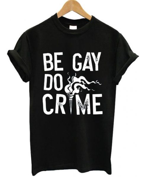 Be Gay Do Crimes T-shirt|NL - teejabs Be Gay Do Crimes T-shirt|NL