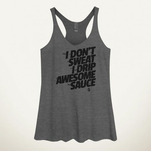 I Don't Sweat I Drip Awesome Sauce Women's Tank Top nl