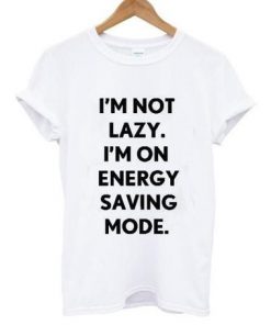 I'm Not Lazy I'm On Energy Saving Mode T Shirt| NL
