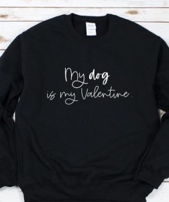 My Dog Is My Valentine Sweatshirt| NL