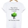 They Told Me I Could Be Anything I Want T Shirt| NL