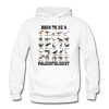 Born to be a paleontologist forced to go to school hoodie RF