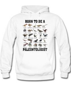 Born to be a paleontologist forced to go to school hoodie RF
