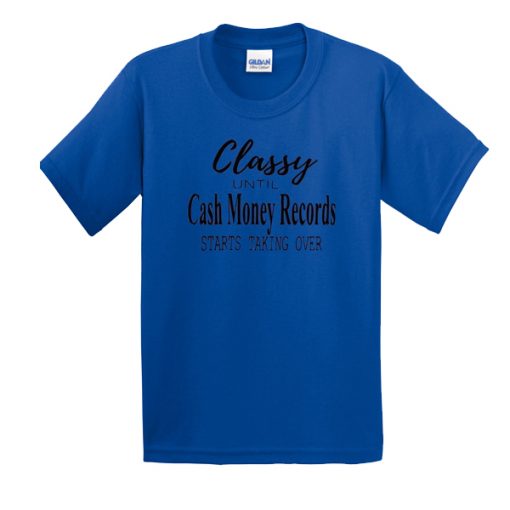 Official Classy Until Cash Money Records Starts Taking Over t shirt RF