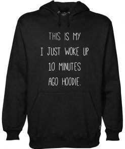 This Is My I just Woke Up 10 Minutes Ago hoodie Hoodie RF