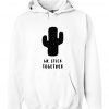 We Stick Together Cactus Hoodie RF