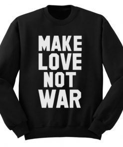 Make Love Not War Quote Sweatshirt
