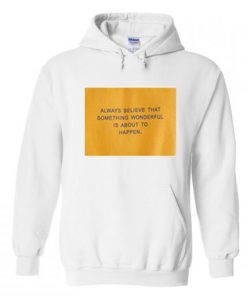 always believe that something wonderful is about to happen hoodie KM