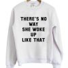 There’s No Way She Woke Up Like That Sweatshirt