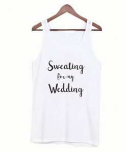 Sweating For My Wedding Tanktop