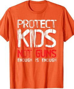Protect Kids Not Guns Enough Wear Orange Gun Violence t shirt