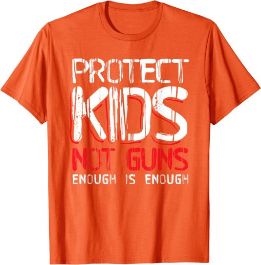 Protect Kids Not Guns Enough Wear Orange Gun Violence t shirt