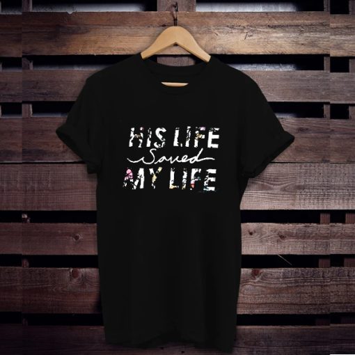 His Life Saved my Life t shirt