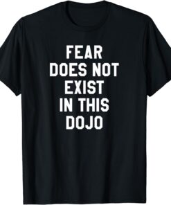 Fear Does Not Exist in this Dojo T-Shirt SD